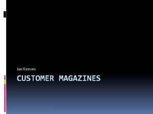 Ian Reeves CUSTOMER MAGAZINES Customer publishing becomes content