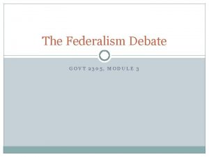 The Federalism Debate GOVT 2305 MODULE 3 Americans