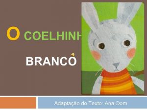 O COELHINHO BRANCO Adaptao do Texto Ana Oom