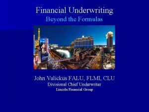 Financial Underwriting Beyond the Formulas John Valickus FALU