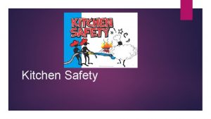 Kitchen Safety General Safety Guidelines Pay attention Do