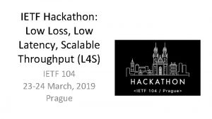 IETF Hackathon Low Loss Low Latency Scalable Throughput