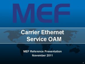 Carrier Ethernet Service OAM MEF Reference Presentation November