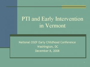 PTI and Early Intervention in Vermont National OSEP