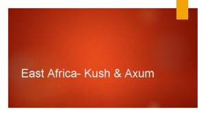 East Africa Kush Axum People have inhabited East