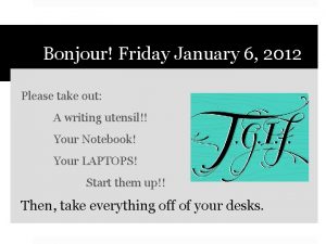 Bonjour Friday January 6 2012 Please take out