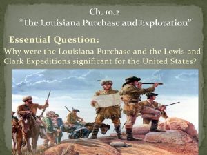 Ch 10 2 The Louisiana Purchase and Exploration