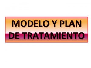 MODELO Y PLAN DE TRATAMIENTO ANTECEDENTES El modelo