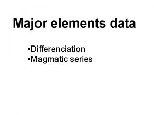 Major elements data Differenciation Magmatic series 22 10