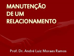 MANUTENO DE UM RELACIONAMENTO Prof Dr Andr Luiz