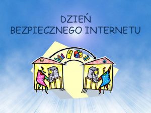 DZIE BEZPIECZNEGO INTERNETU Dzie Bezpiecznego Internetu DBI obchodzony