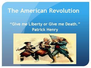 The American Revolution Give me Liberty or Give