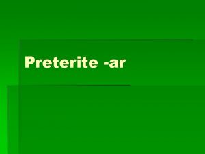 Preterite ar The preterite tense is used to