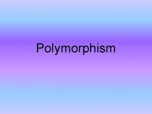 Polymorphism Polymorphism An Introduction q One interface multiple
