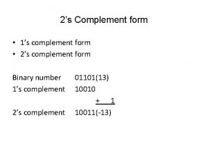 2s Complement form 1s complement form 2s complement