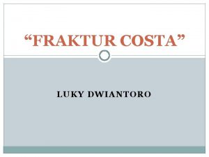 FRAKTUR COSTA LUKY DWIANTORO 1 Definisi Costa merupakan