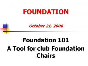 FOUNDATION October 21 2006 Foundation 101 A Tool