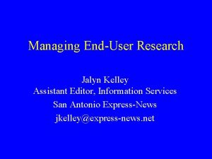 Managing EndUser Research Jalyn Kelley Assistant Editor Information