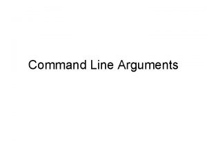 Command Line Arguments Command Line Arguments Arguments provided