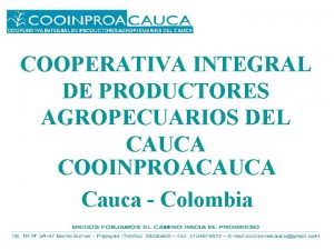 COOPERATIVA INTEGRAL DE PRODUCTORES AGROPECUARIOS DEL CAUCA COOINPROACAUCA