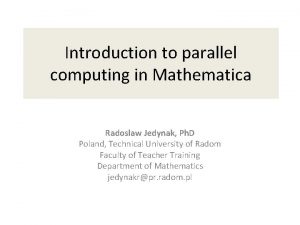 Introduction to parallel computing in Mathematica Radoslaw Jedynak
