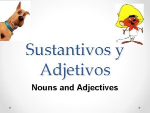 Sustantivos y Adjetivos Nouns and Adjectives All nouns