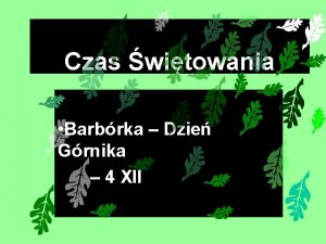 Czas witowania Barbrka Dzie Grnika 4 XII Barbrka