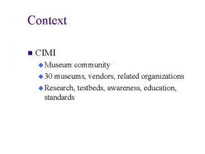 Context n CIMI u Museum community u 30