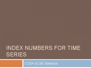 INDEX NUMBERS FOR TIME SERIES CCEA GCSE Statistics