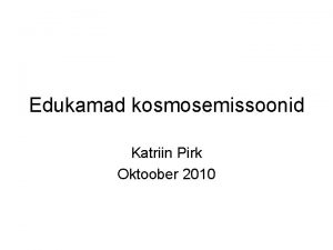 Edukamad kosmosemissoonid Katriin Pirk Oktoober 2010 Kosmos on