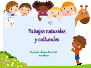 Paisajes naturales y culturales Profesora Claudia Romero R