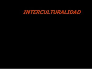 INTERCULTURALIDAD En sentido estricto la palabra interculturalidad solo