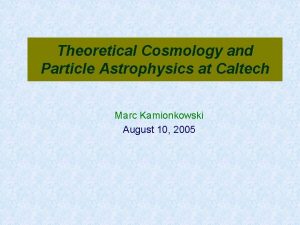 Theoretical Cosmology and Particle Astrophysics at Caltech Marc