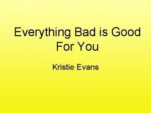 Everything Bad is Good For You Kristie Evans