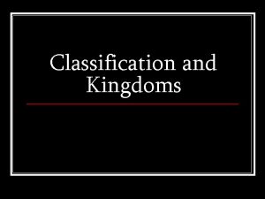 Classification and Kingdoms Classification 1 Scientists have identified