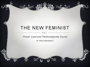 THE NEW FEMINIST Proud Loud and Technologically Sound