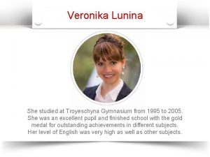 Veronika Lunina She studied at Troyeschyna Gymnasium from