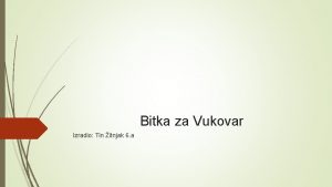 Bitka za Vukovar Izradio Tin itnjak 6 a