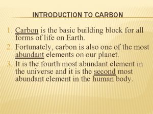 INTRODUCTION TO CARBON 1 Carbon is the basic