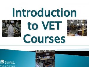 Introduction to VET Courses What is VET Vocational