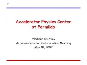 f Accelerator Physics Center at Fermilab Vladimir Shiltsev