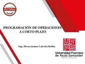 PROGRAMACIN DE OPERACIONES A CORTO PLAZO Ing lvaro