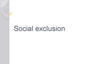 Social exclusion Social Exclusion First introduced by sociologists