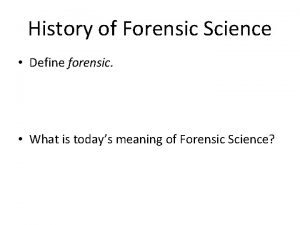 History of Forensic Science Define forensic What is