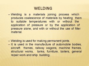WELDING Welding is a materials joining process which WELDING Welding is a materials joining process which
