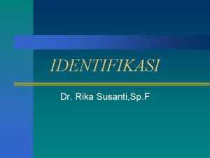 IDENTIFIKASI Dr Rika Susanti Sp F TANGGUNG JAWAB