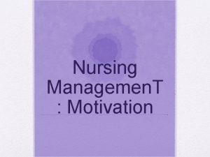 Nursing Managemen T Motivation Motivational theorist in Management
