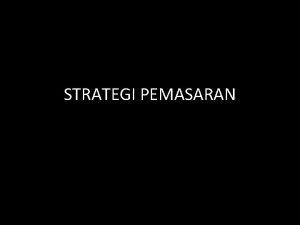 STRATEGI PEMASARAN MENGAPA PERLU STRATEGI PEMASARAN Salah satu