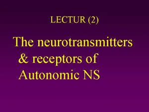 LECTUR 2 The neurotransmitters receptors of Autonomic NS