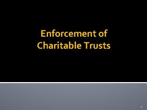 Enforcement of Charitable Trusts 1 Challengers Anyone who